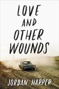 Love and Other Wounds by Jordan Harper