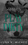 Play Dirty : Villalargos University by Luna K. Wicked