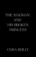 The Madman and His Broken Princess by Cora Reilly
