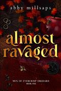 Almost Ravaged (Men of Evercrisp Orchard #1) by Abby Millsaps