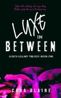 Luxe in Between (Luxe's Lullaby Trilogy #1) by Cara Blaine