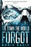 The Town the World Forgot by Boris Bacic