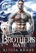 Marrying His Brother's Mate by Alicia Banks