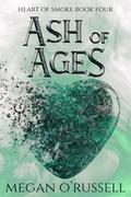 Ash of Ages (Heart of Smoke #4) by Megan O'Russell