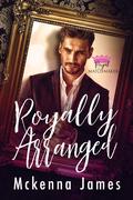Royally Arranged (Royal Matchmaker #2) by Mckenna James