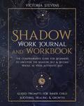 Shadow Work Journal and Workbook: The Comprehensive Guide for Beginners to Uncover the Shadow Self & Become Whole as Your Authentic Self | Guided Prompts for Inner Child Soothing, Healing & Growth by Victoria Stevens