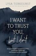 I Want to Trust You, but I Don't: Moving Forward When You’re Skeptical of Others, Afraid of What God Will Allow, and Doubtful of Your Own Discernment by Lysa TerKeurst