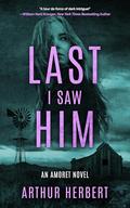 Last I Saw Him: An Amoret Novel by Arthur Herbert
