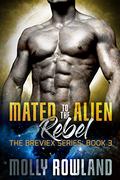 Mated to the Alien Rebel (Breviex #3) by Molly Rowland
