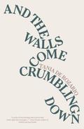 And the Walls Come Crumbling Down by Tania De Rozario