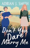 Don't You Dare Marry Me by Adrian J. Smith