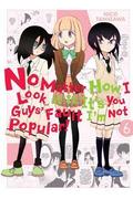 No Matter How I Look at It, It's You Guys' Fault I'm Not Popular!, Vol. 6 (No Matter How I Look At It, It's You Guys' Fault I'm Not Popular! #6) by Nico Tanigawa