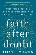 Faith after Doubt: Why Your Beliefs Stopped Working and What to Do about It by Brian D. McLaren
