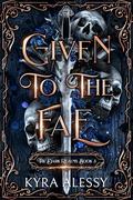 Given to the Fae: The Second Dark Realms Duet by Kyra Alessy