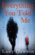 Everything You Told Me by Lucy Dawson
