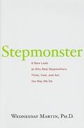 Stepmonster: A New Look at Why Real Stepmothers Think, Feel, and Act the Way We Do by Wednesday Martin