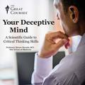 Your Deceptive Mind: A Scientific Guide to Critical Thinking Skills by Steven Novella