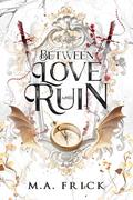 Between Love and Ruin by M.A. Frick