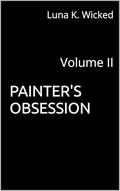 Painter's Obsession : Volume II by Luna K. Wicked