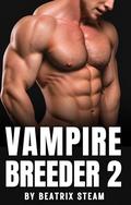 Vampire Breeder 2: Spicy Dark Paranormal Monster Breeding Erotica Short Story by Beatrix Steam