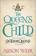 The Queen's Child (Six Tudor Queens #6.5) by Alison Weir