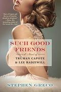 Such Good Friends: A Novel of Truman Capote & Lee Radziwill by Stephen Greco