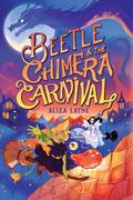 Beetle & the Chimera Carnival (The Beetle Books #2) by Aliza Layne