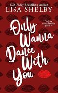 Only Wanna Dance With You (Only in Goose Hollow #1) by Lisa Shelby