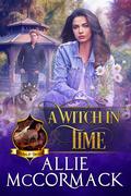 A Witch in Time (The Magic of Wishes & Dreams #6) by Allie McCormack