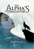 The Alpha's Daughter by Twyllie