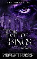 The Time Of Kings: A Dominic & Keira Duet (An Afterlife Story #1) by Stephanie Hudson