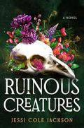 Ruinous Creatures: A Novel by Jessi Cole Jackson