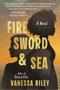 Fire Sword and Sea: A Novel by Vanessa Riley