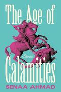 The Age of Calamities by Senaa Ahmad