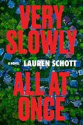 Very Slowly All at Once: A Novel by Lauren Schott