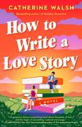 How to Write a Love Story by Catherine Walsh