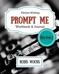 Prompt Me Novel: Fiction Writing Workbook & Journal by Robin Woods