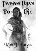 Twelve Days to Die by Rob J. Hayes