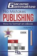 How to Format an eBook: No Mistakes Publishing, Volume II by Giacomo Giammatteo