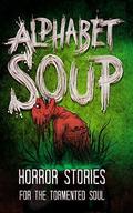 Alphabet Soup: Horror Stories for the Tormented Soul by Tobias Wade, P.F. McGrail