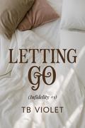 Letting Go (Infidelity #1) by T.B. Violet
