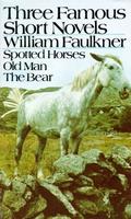 Three Famous Short Novels: Spotted Horses / Old Man / The Bear by William Faulkner