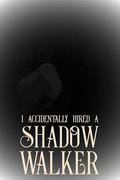 I Accidentally Hired a Shadow Walker by Jessica Cage
