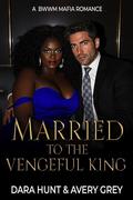 Married to the Vengeful King: A BWWM Mafia Romance by Dara Hunt