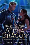 How to Fail at Dumping an Alpha Dragon: An Omegaverse Romance by Liz E. Cooper