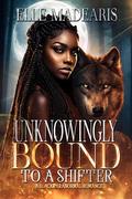 Unknowingly Bound To A Shifter: A Black Paranormal Romance by Elle Madearis