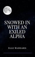 Snowed In with an Exiled Alpha by Elle Madearis
