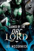 Claimed by the Orc Lord by Lee McCormick