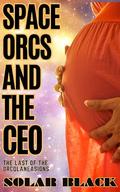 Space Orcs and the CEO: The Last of the Orcqlaneasions by Solar Black