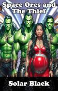 Space Orcs and the Thief: The Last of the Orcqlaneasions by Solar Black